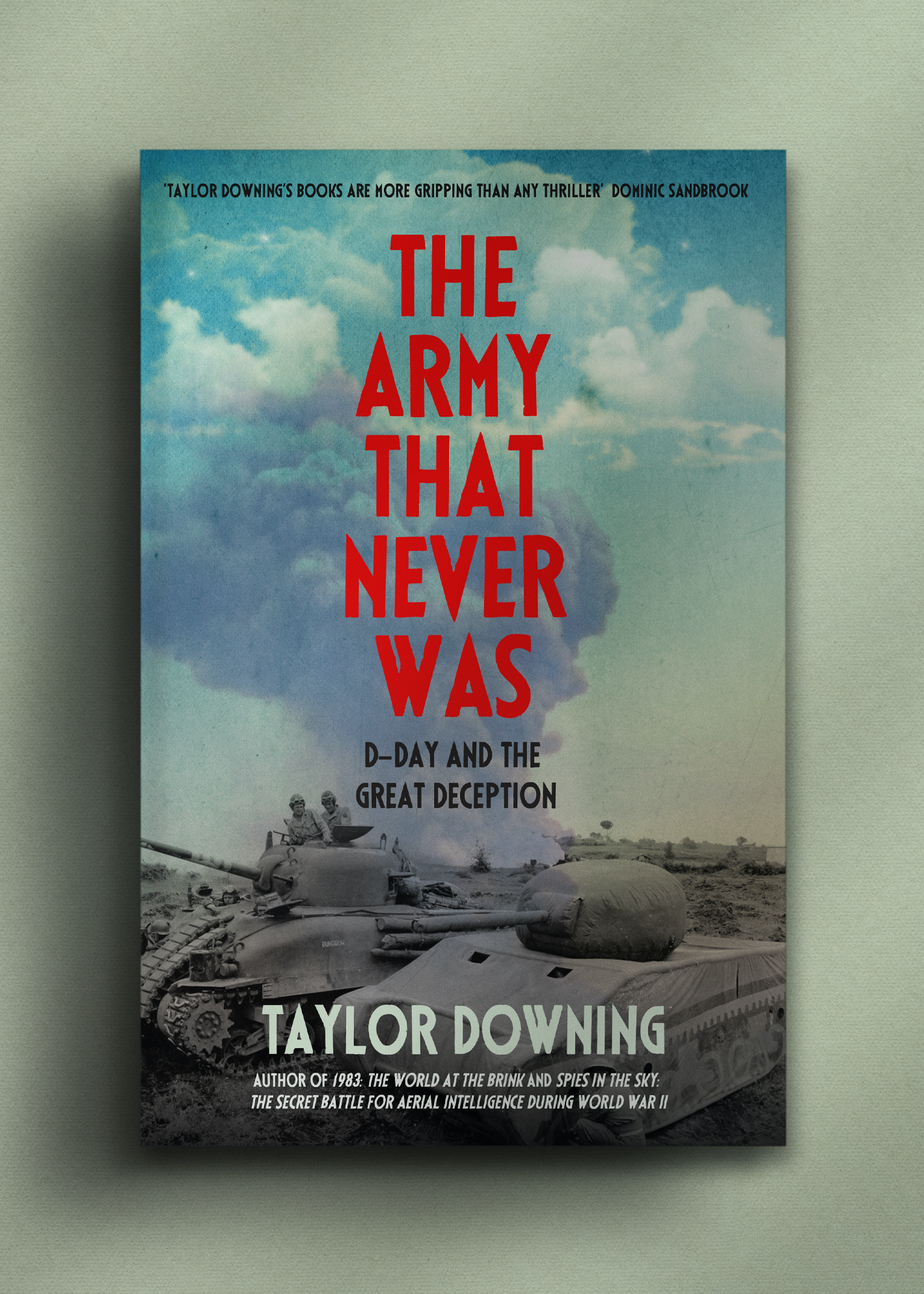Book cover titled “The Army That Never Was” by Taylor Downing; with a tank, soldiers, and smoke cloud in a war scene. Bold red and white text contrasts against a blue sky.