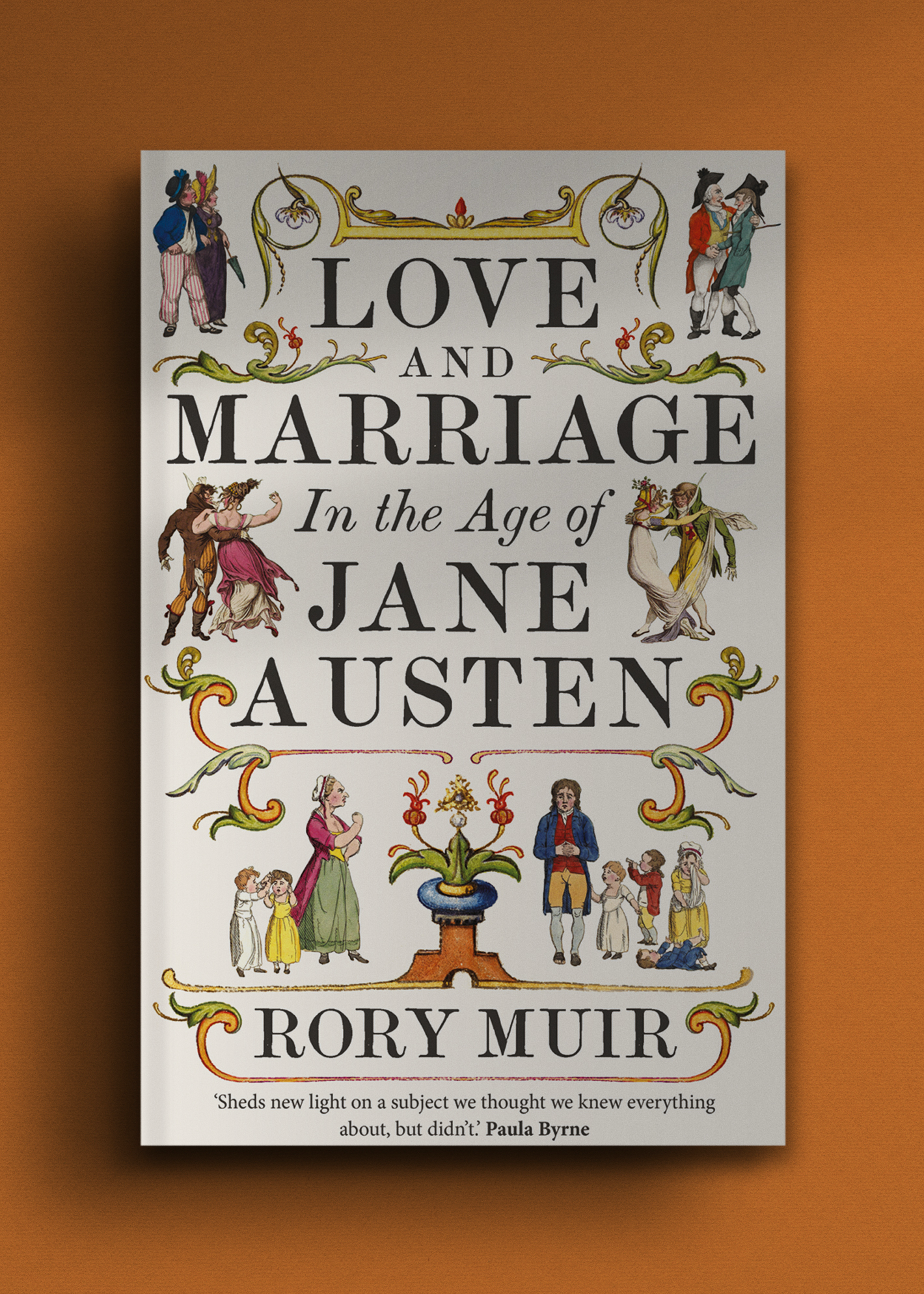 Cover of "Love and Marriage In the Age of Jane Austen" by Rory Muir features vintage illustrations of couples and families surrounded by ornate filigree, set against an orange background.