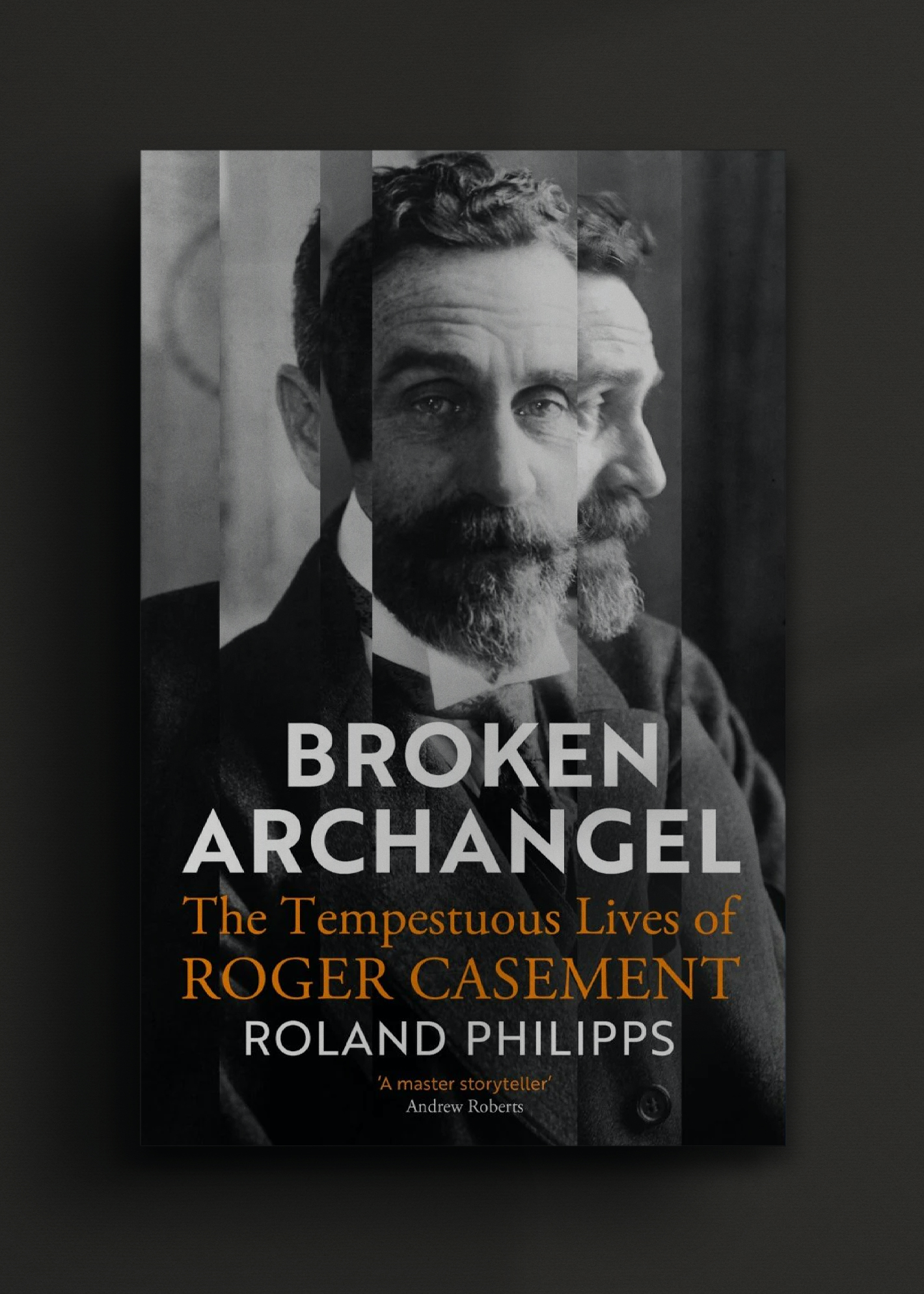 Book cover titled "Broken Archangel: The Tempestuous Lives of Roger Casement" by Roland Philipps. Features a grayscale, layered portrait of a man with a serious expression. The text overlay is bold, contrasting black and orange.